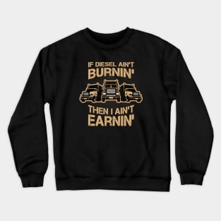 If Diesel Ain’t Burnin’ I Ain’t Earnin’, truck Drivers Crewneck Sweatshirt